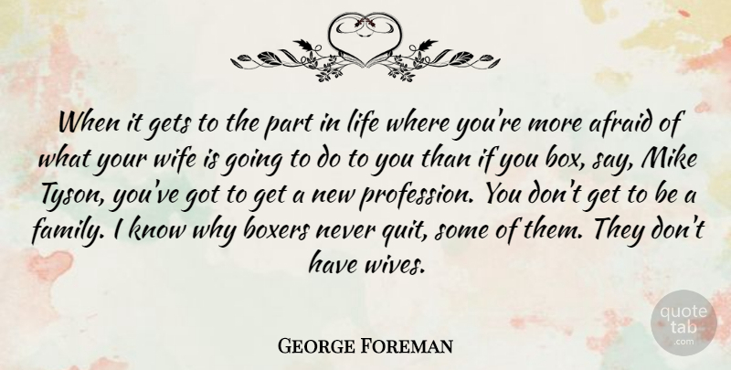 George Foreman Quote About Afraid, Boxers, Family, Gets, Life: When It Gets To The...