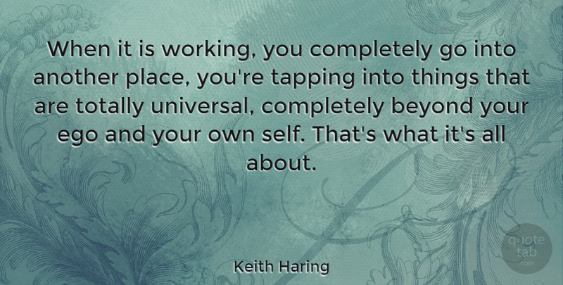 Keith Haring Quote About Bad Ass, Self, Ego: When It Is Working You...