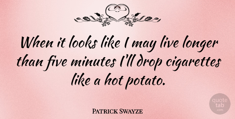 Patrick Swayze Quote About Looks, May, Potatoes: When It Looks Like I...