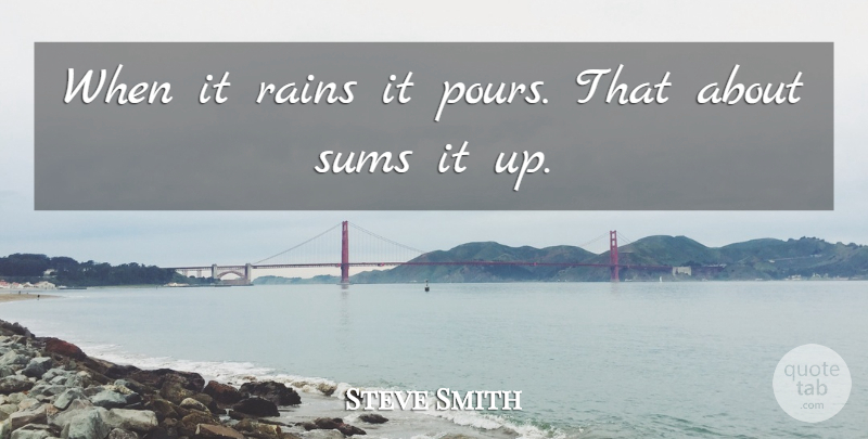 Steve Smith Quote About Rains, Sums: When It Rains It Pours...