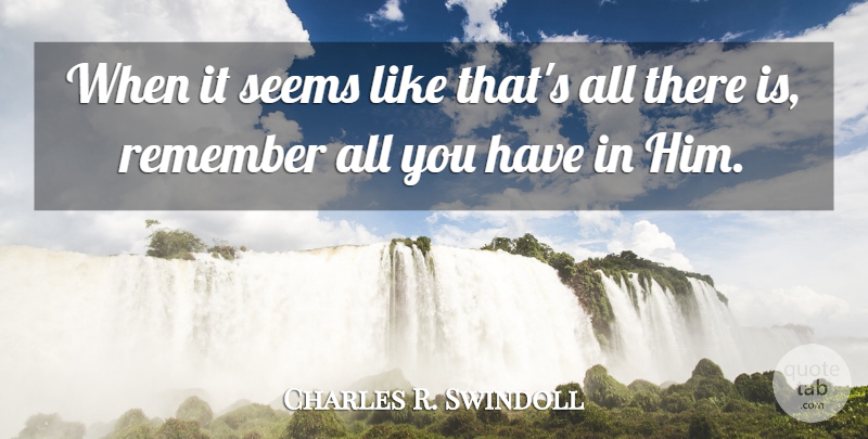 Charles R. Swindoll Quote About Christian, Religion, Remember: When It Seems Like Thats...