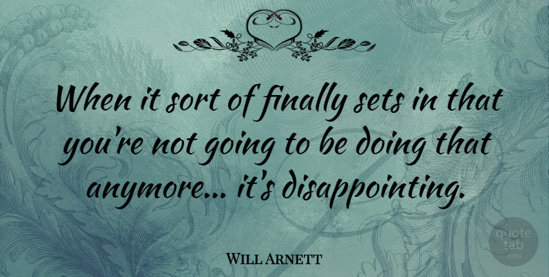 Will Arnett Quote About Disappointing: When It Sort Of Finally...