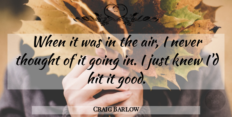 Craig Barlow Quote About Hit, Knew: When It Was In The...