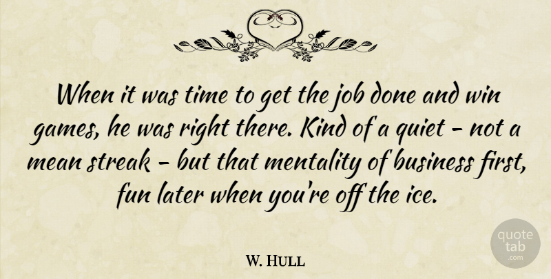 W. Hull Quote About Business, Fun, Job, Later, Mean: When It Was Time To...