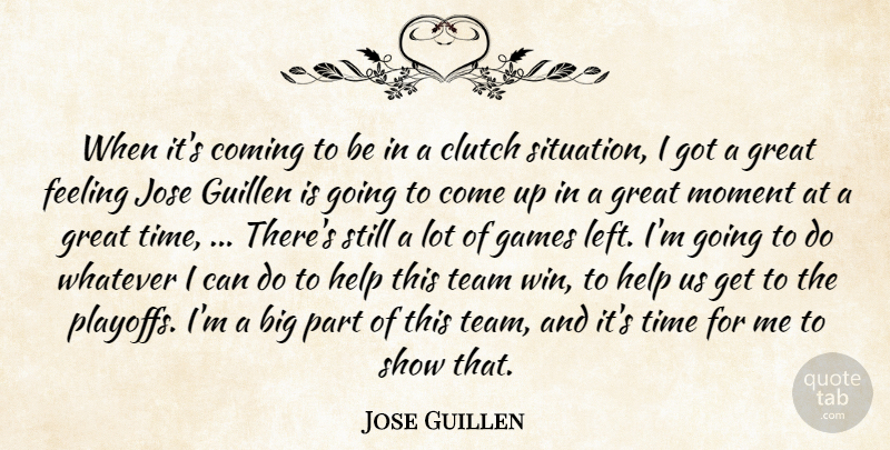 Jose Guillen Quote About Clutch, Coming, Feeling, Games, Great: When Its Coming To Be...
