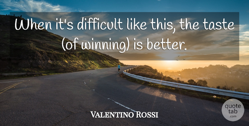 Valentino Rossi Quote About Difficult, Taste: When Its Difficult Like This...