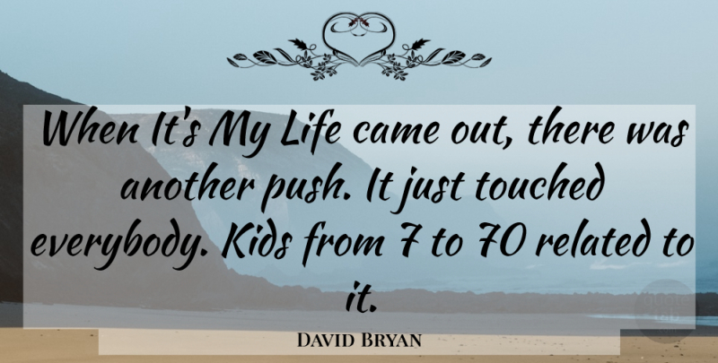 David Bryan Quote About Came, Kids, Life, Related, Touched: When Its My Life Came...
