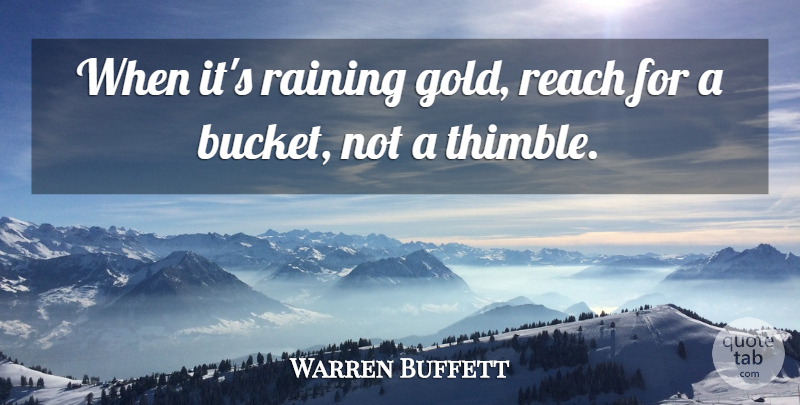Warren Buffett Quote About Rain, Gold, Buckets: When Its Raining Gold Reach...