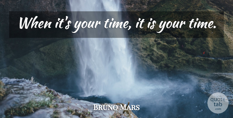 Bruno Mars Quote About undefined: When Its Your Time It...