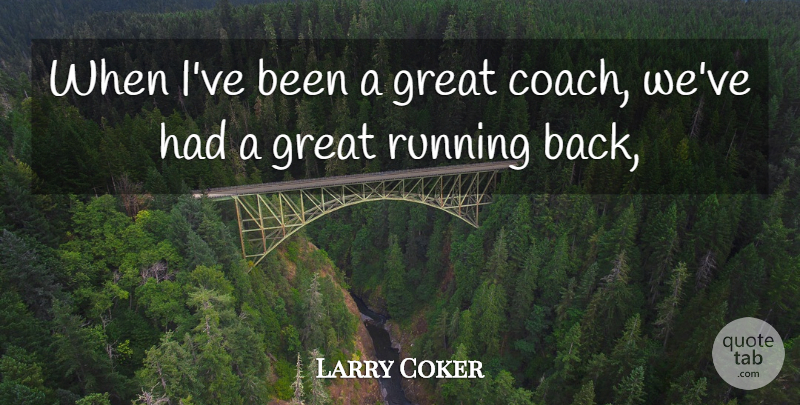 Larry Coker Quote About Great, Running: When Ive Been A Great...