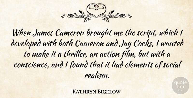Kathryn Bigelow Quote About Action, Both, Brought, Cameron, Developed: When James Cameron Brought Me...