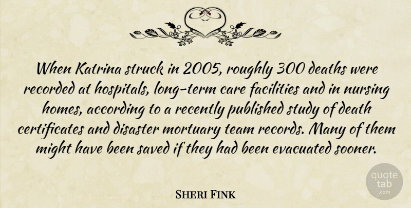 Sheri Fink Quote About According, Care, Death, Deaths, Disaster: When Katrina Struck In 2005...
