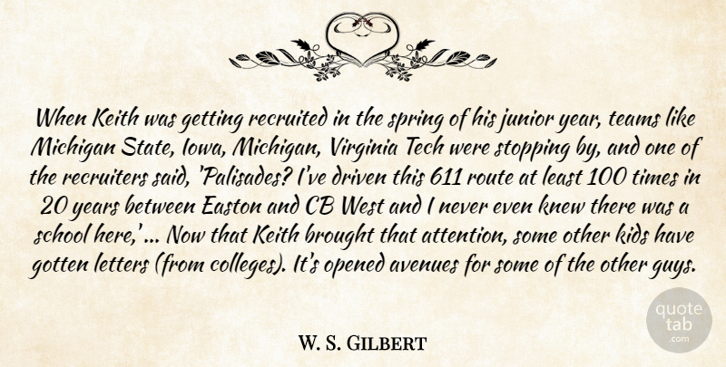 W. S. Gilbert Quote About Avenues, Brought, Driven, Gotten, Junior: When Keith Was Getting Recruited...