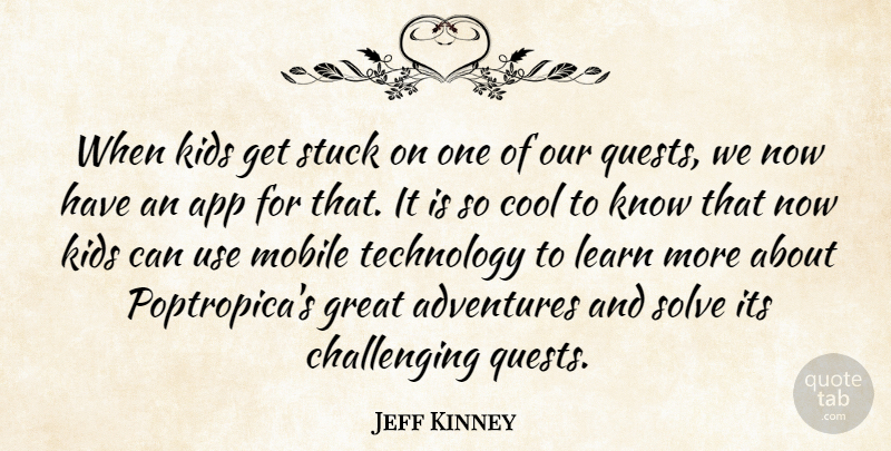 Jeff Kinney Quote About Adventures, Cool, Great, Kids, Learn: When Kids Get Stuck On...