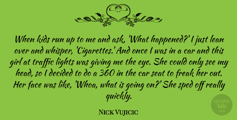 Nick Vujicic Quote About Car, Decided, Face, Freak, Kids: When Kids Run Up To...