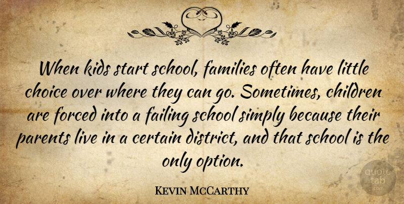 Kevin McCarthy Quote About Certain, Children, Failing, Families, Forced: When Kids Start School Families...
