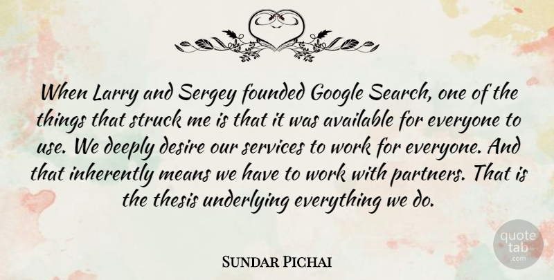 Sundar Pichai Quote About Available, Deeply, Desire, Founded, Inherently: When Larry And Sergey Founded...