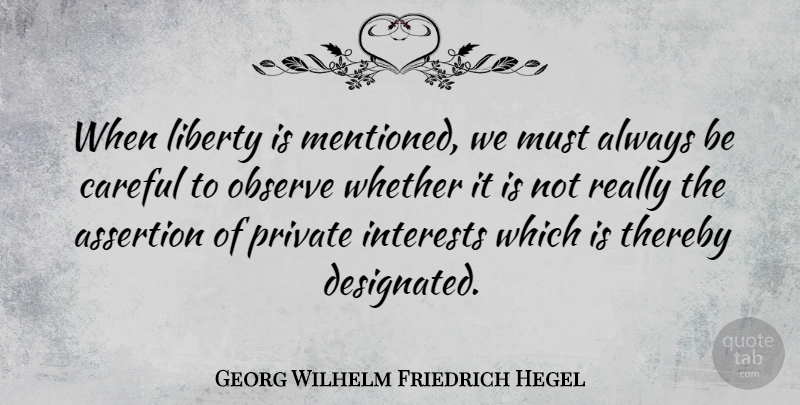 Georg Wilhelm Friedrich Hegel Quote About Liberty, Be Careful, Interest: When Liberty Is Mentioned We...