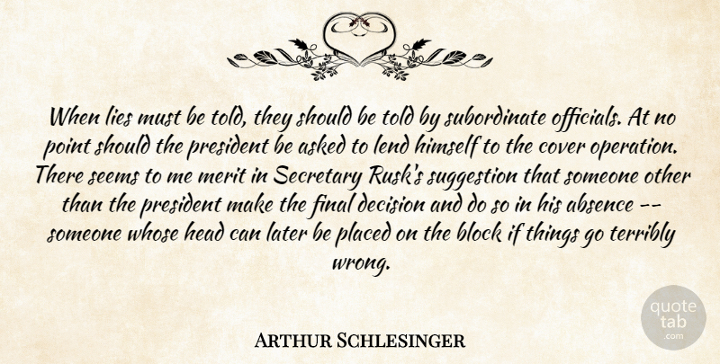 Arthur Schlesinger Quote About Absence, Asked, Block, Cover, Decision: When Lies Must Be Told...