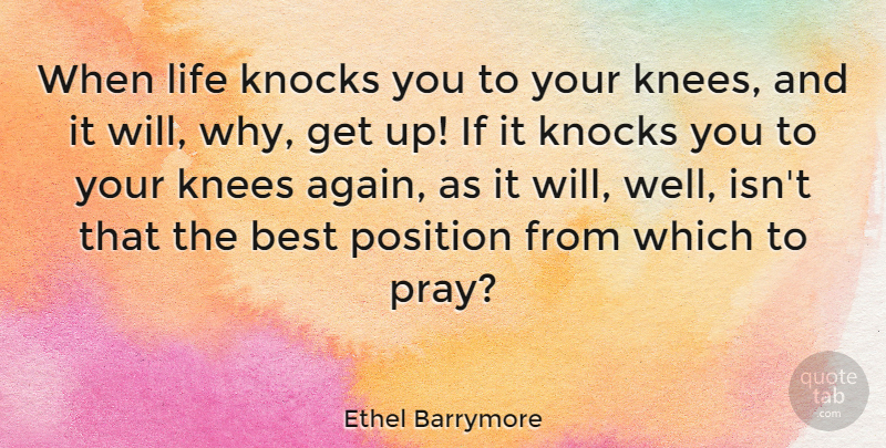 Ethel Barrymore Quote About Knees, Praying, Get Up: When Life Knocks You To...