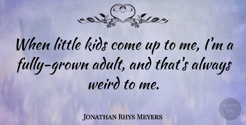 Jonathan Rhys Meyers Quote About Kids: When Little Kids Come Up...