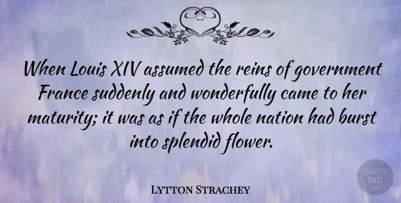 Lytton Strachey Quote About Flower, Maturity, Government: When Louis Xiv Assumed The...