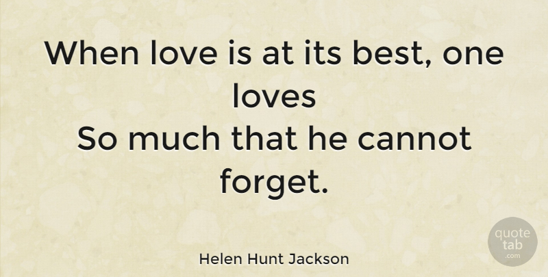 Helen Hunt Jackson Quote About Life, Love Is, Forget: When Love Is At Its...