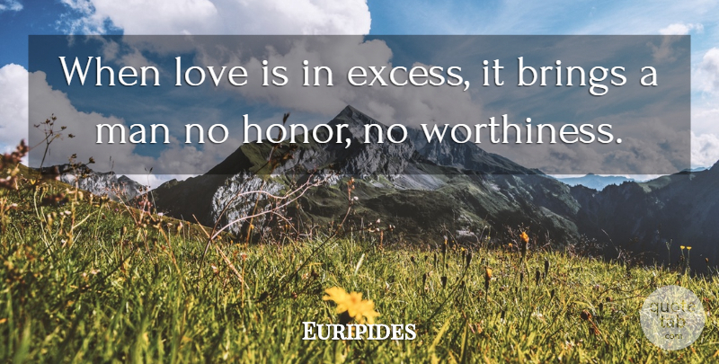 Euripides Quote About Love, Men, Honor: When Love Is In Excess...