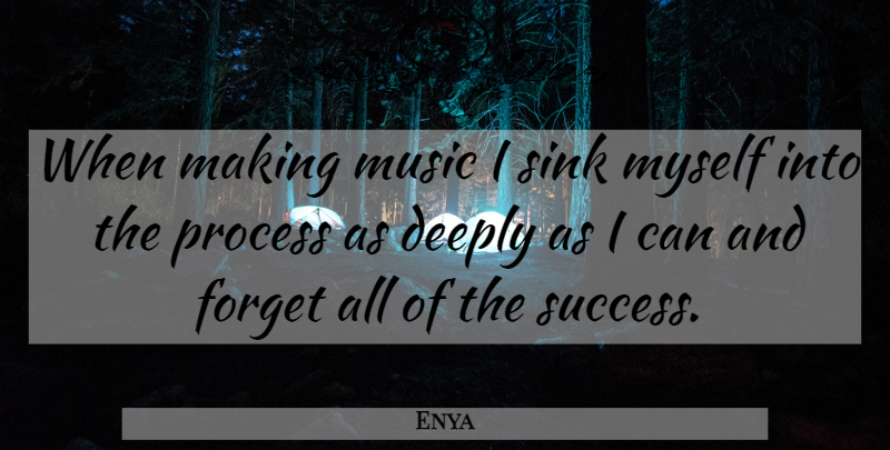 Enya Quote About Deeply, Forget, Music, Sink: When Making Music I Sink...