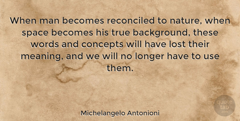 Michelangelo Antonioni Quote About Men, Space, Use: When Man Becomes Reconciled To...