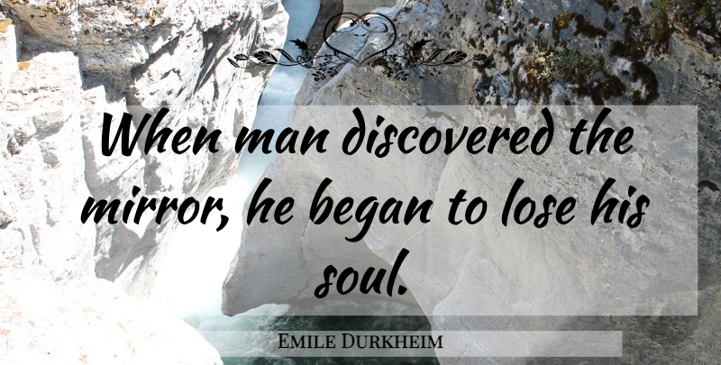 Emile Durkheim Quote About Men, Mirrors, Soul: When Man Discovered The Mirror...