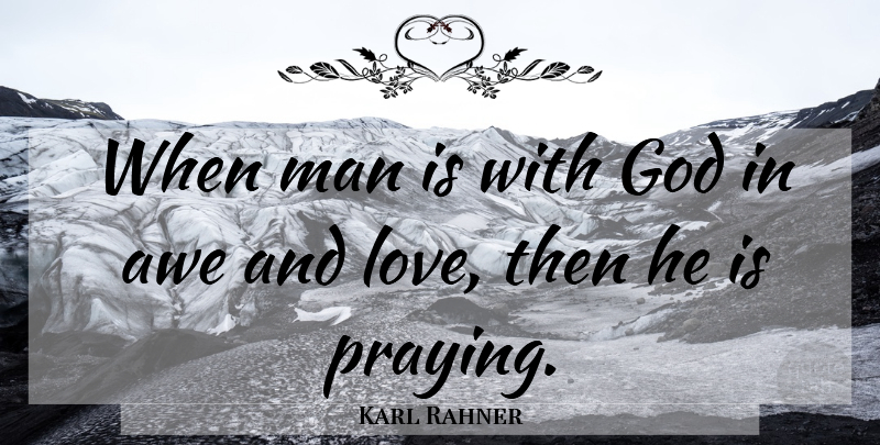 Karl Rahner Quote About Men, And Love, Praying: When Man Is With God...