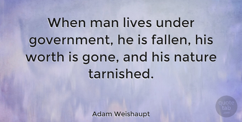 Adam Weishaupt Quote About Nature, Men, Gone: When Man Lives Under Government...