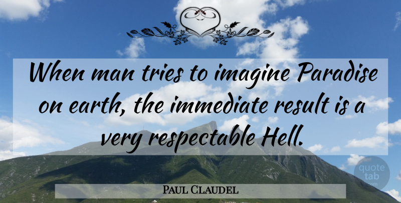 Paul Claudel Quote About Men, Paradise On Earth, Imagination: When Man Tries To Imagine...