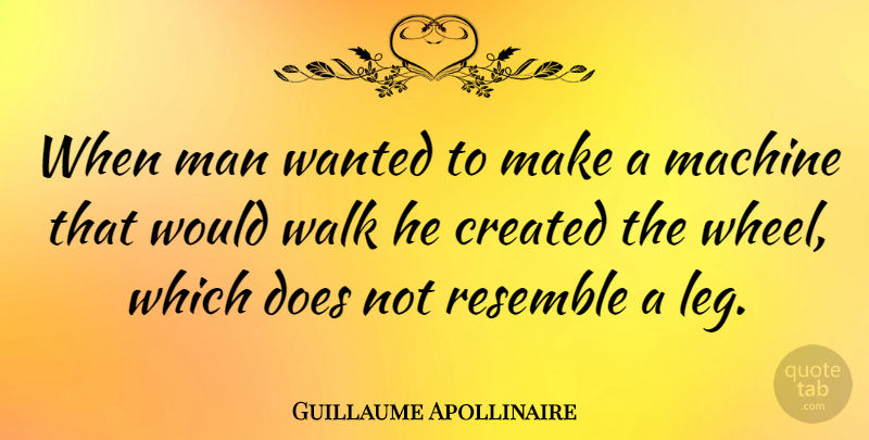 Guillaume Apollinaire Quote About Men, Machines, Legs: When Man Wanted To Make...