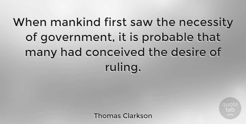Thomas Clarkson Quote About Government, Desire, Saws: When Mankind First Saw The...