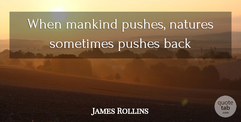 James Rollins Quote About Sometimes, Mankind: When Mankind Pushes Natures Sometimes...