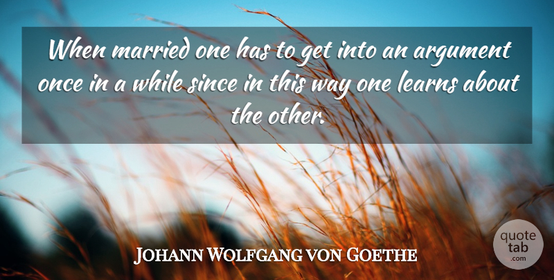 Johann Wolfgang von Goethe Quote About Marriage, Way, Married: When Married One Has To...
