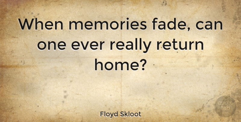 Floyd Skloot Quote About Home: When Memories Fade Can One...