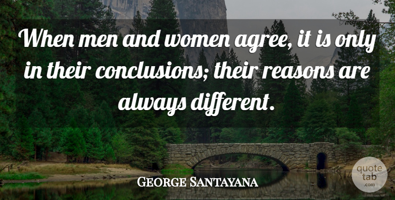 George Santayana Quote About Women, Different, Reason: When Men And Women Agree...