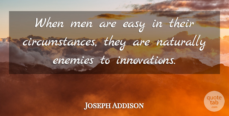 Joseph Addison Quote About Men, Goal, Innovation: When Men Are Easy In...
