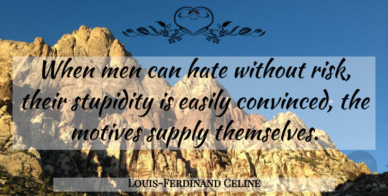 Louis-Ferdinand Celine Quote About Hate, Men, Stupidity: When Men Can Hate Without...