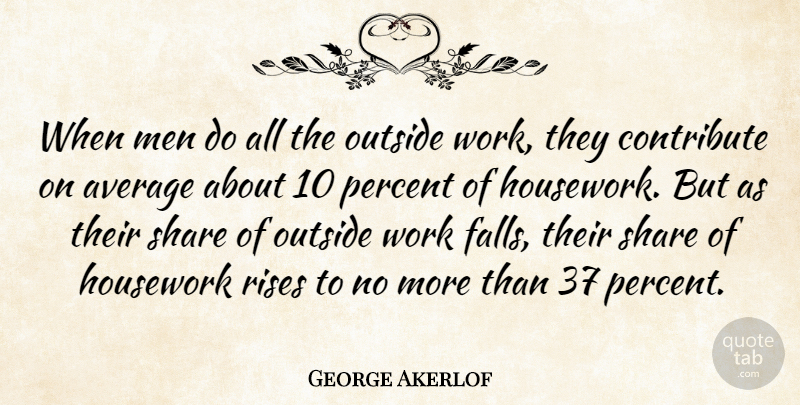 George Akerlof Quote About Average, Contribute, Housework, Men, Outside: When Men Do All The...