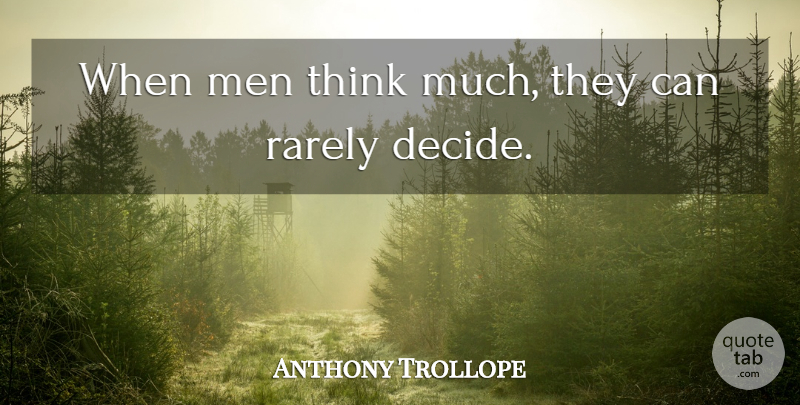 Anthony Trollope Quote About Men, Thinking: When Men Think Much They...