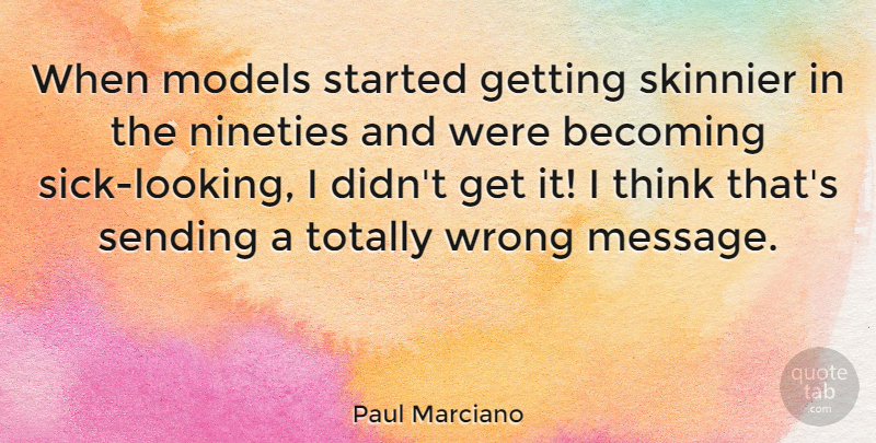 Paul Marciano Quote About Models, Nineties, Sending, Totally: When Models Started Getting Skinnier...