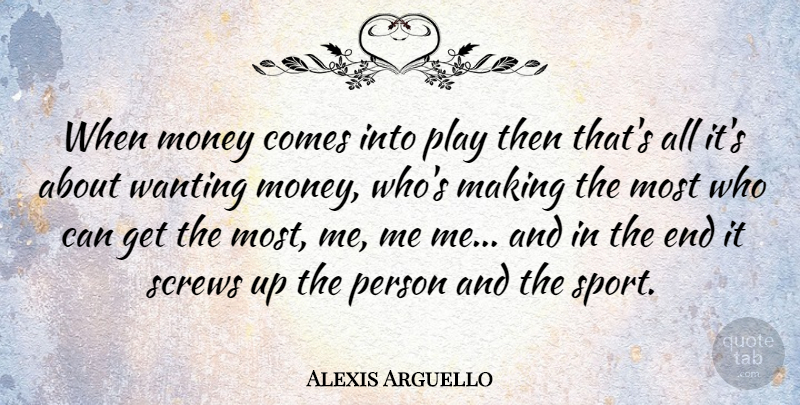 Alexis Arguello Quote About Money, Screws: When Money Comes Into Play...