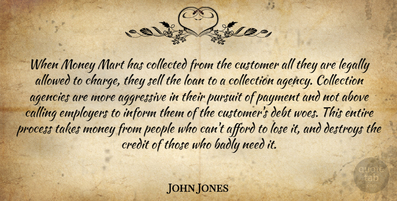 John Jones Quote About Above, Afford, Agencies, Aggressive, Allowed: When Money Mart Has Collected...