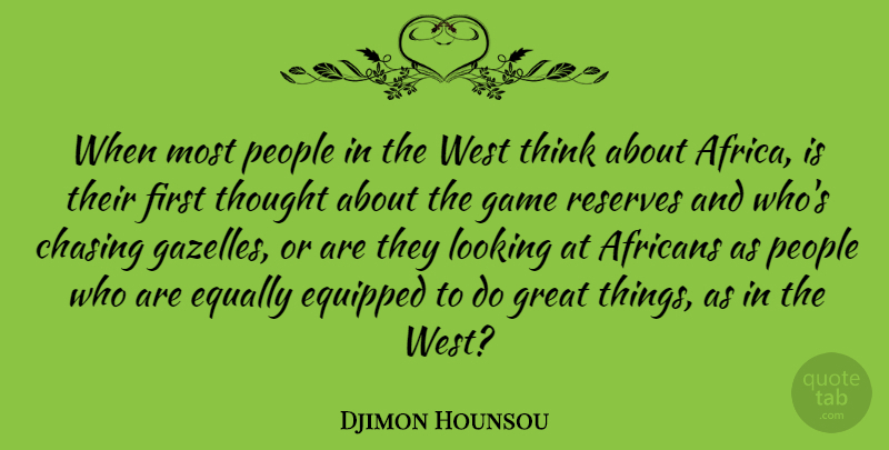 Djimon Hounsou Quote About Chasing, Equally, Equipped, Great, Looking: When Most People In The...