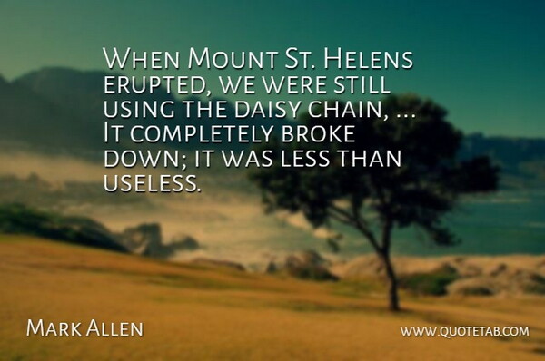 Mark Allen Quote About Broke, Daisy, Less, Mount, Using: When Mount St Helens Erupted...