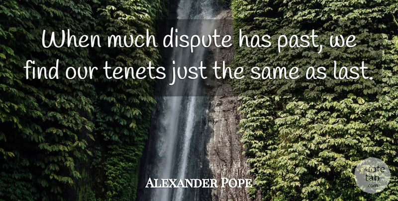 Alexander Pope Quote About Past, Lasts, Argument: When Much Dispute Has Past...